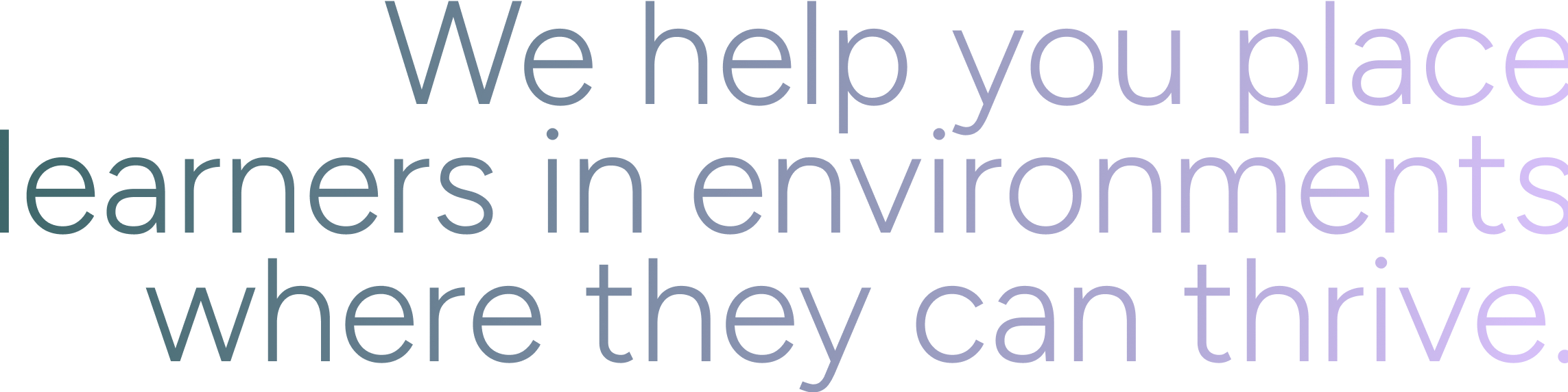 We help you place learners in environments where they can thrive